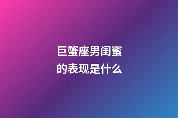 巨蟹座男闺蜜的表现是什么-第1张-星座运势-玄机派