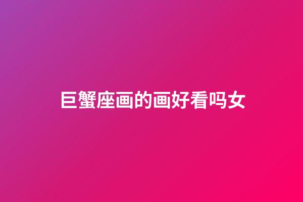 巨蟹座画的画好看吗女-第1张-星座运势-玄机派