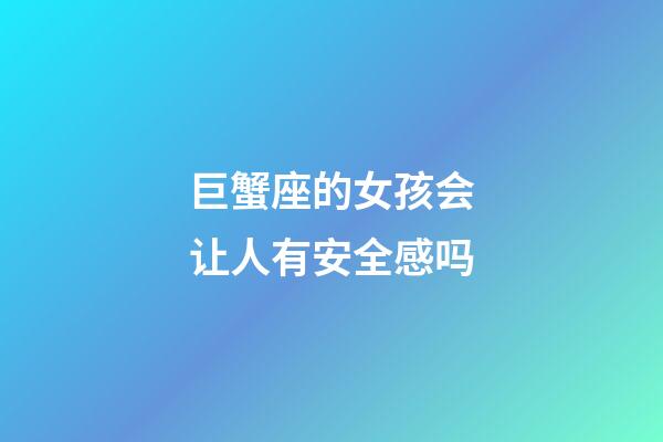 巨蟹座的女孩会让人有安全感吗-第1张-星座运势-玄机派