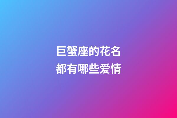 巨蟹座的花名都有哪些爱情-第1张-星座运势-玄机派