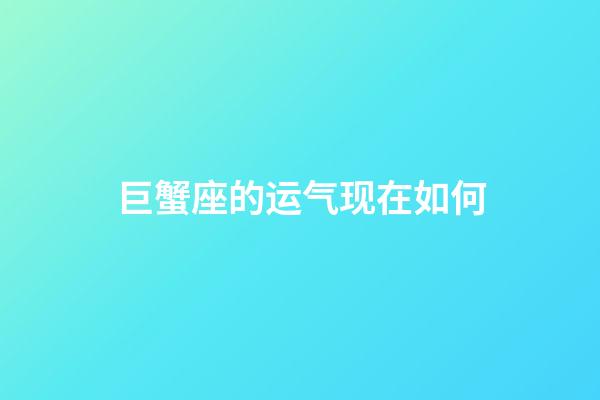 巨蟹座的运气现在如何-第1张-星座运势-玄机派