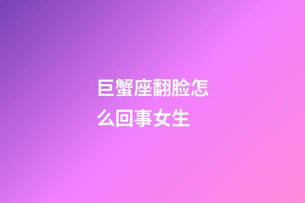 巨蟹座翻脸怎么回事女生-第1张-星座运势-玄机派