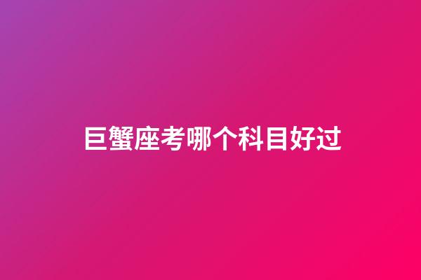 巨蟹座考哪个科目好过-第1张-星座运势-玄机派