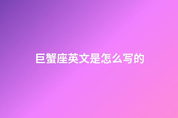 巨蟹座英文是怎么写的-第1张-星座运势-玄机派