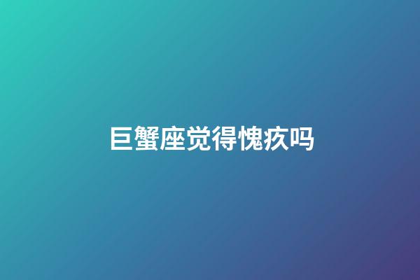 巨蟹座觉得愧疚吗-第1张-星座运势-玄机派