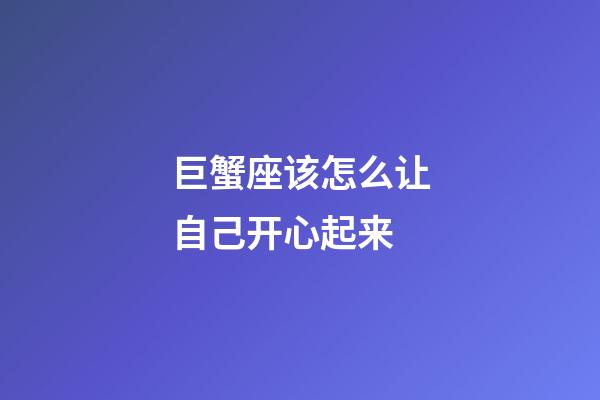 巨蟹座该怎么让自己开心起来-第1张-星座运势-玄机派