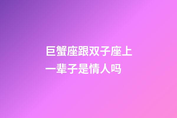 巨蟹座跟双子座上一辈子是情人吗-第1张-星座运势-玄机派