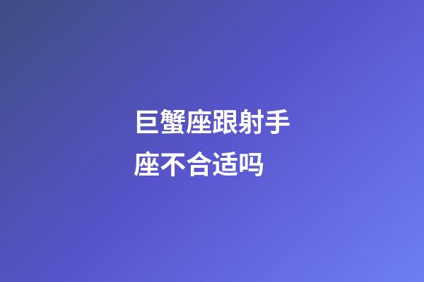 巨蟹座跟射手座不合适吗-第1张-星座运势-玄机派