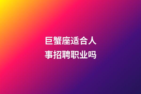 巨蟹座适合人事招聘职业吗