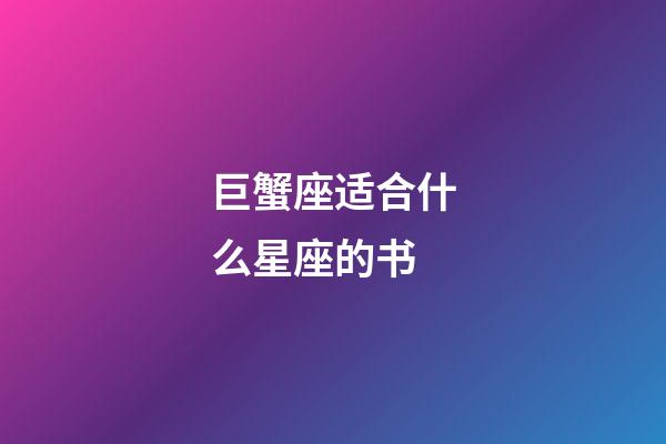 巨蟹座适合什么星座的书-第1张-星座运势-玄机派