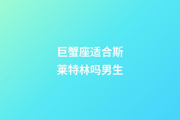 巨蟹座适合斯莱特林吗男生-第1张-星座运势-玄机派