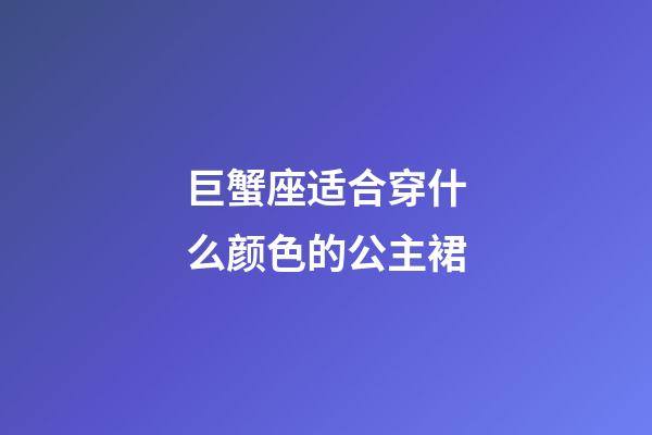 巨蟹座适合穿什么颜色的公主裙-第1张-星座运势-玄机派