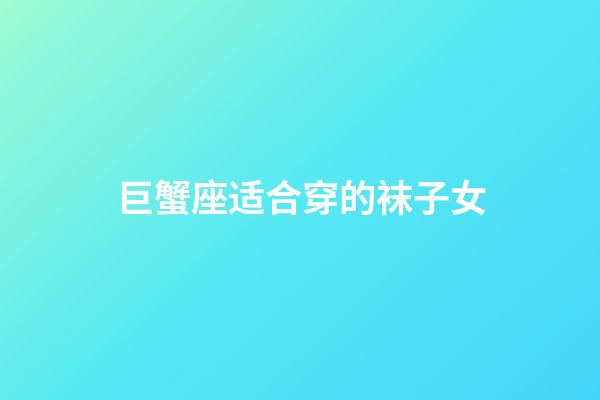 巨蟹座适合穿的袜子女-第1张-星座运势-玄机派