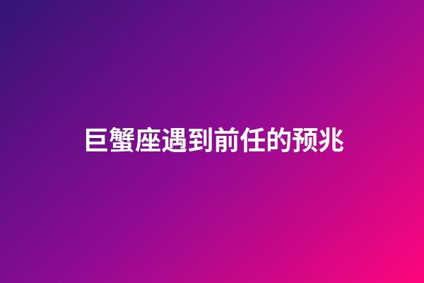 巨蟹座遇到前任的预兆