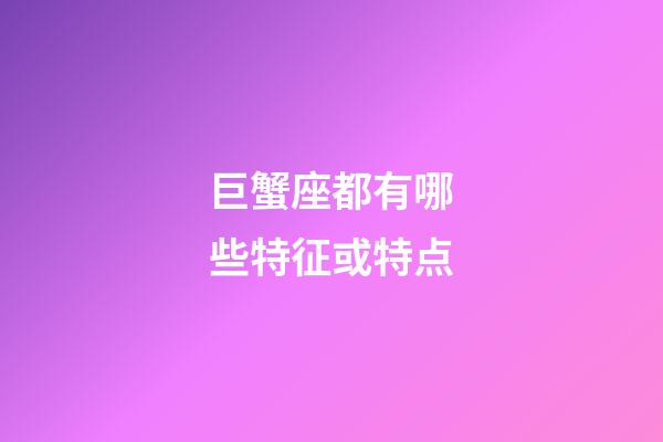 巨蟹座都有哪些特征或特点-第1张-星座运势-玄机派