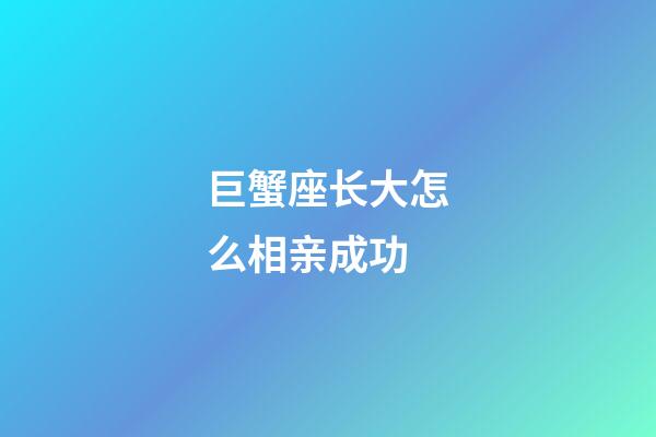 巨蟹座长大怎么相亲成功-第1张-星座运势-玄机派