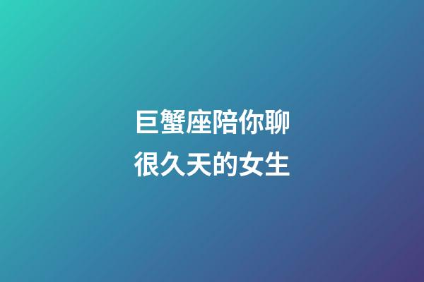 巨蟹座陪你聊很久天的女生-第1张-星座运势-玄机派