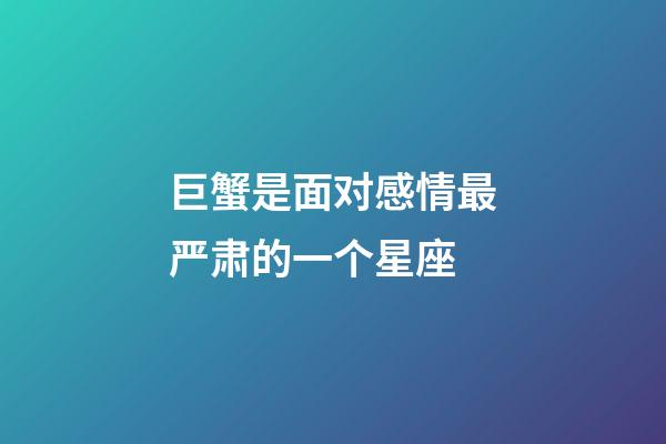 巨蟹是面对感情最严肃的一个星座-第1张-星座运势-玄机派