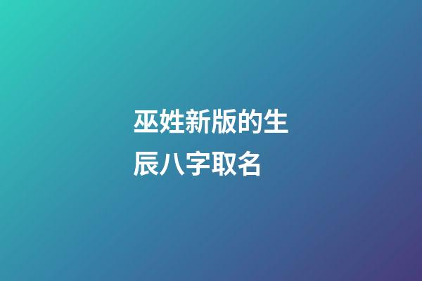 巫姓新版的生辰八字取名