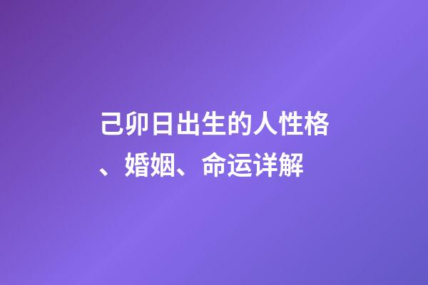 己卯日出生的人性格、婚姻、命运详解
