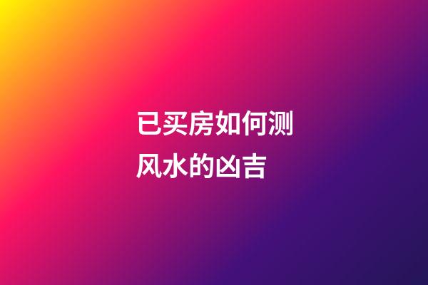已买房如何测风水的凶吉