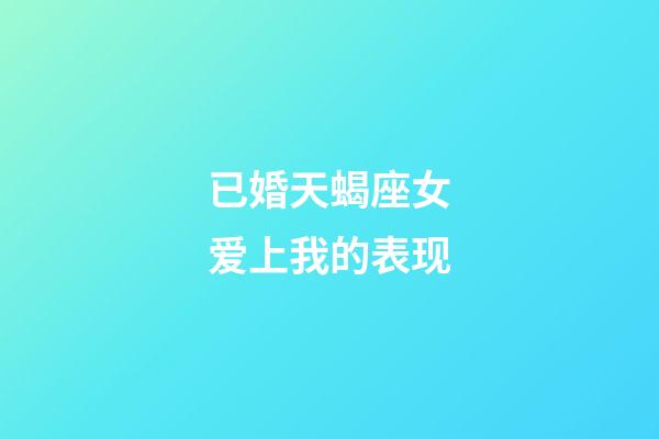 已婚天蝎座女爱上我的表现-第1张-星座运势-玄机派