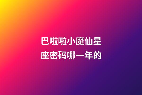 巴啦啦小魔仙星座密码哪一年的
