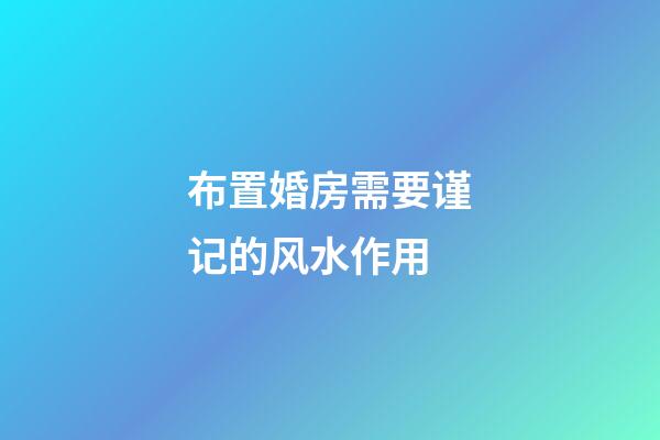 布置婚房需要谨记的风水作用