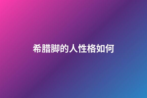 希腊脚的人性格如何