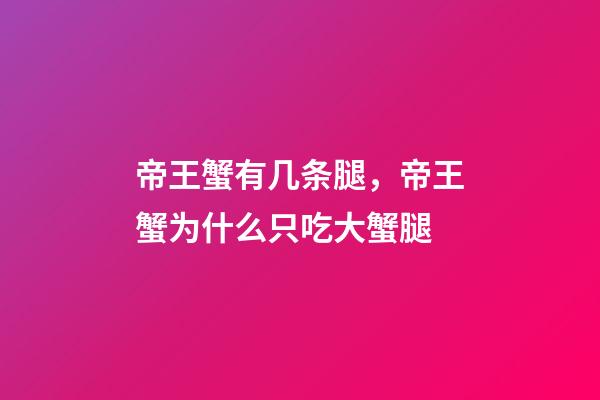 帝王蟹有几条腿，帝王蟹为什么只吃大蟹腿-第1张-观点-玄机派