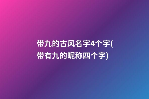 带九的古风名字4个字(带有九的昵称四个字)