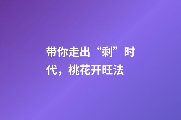 带你走出“剩”时代，桃花开旺法