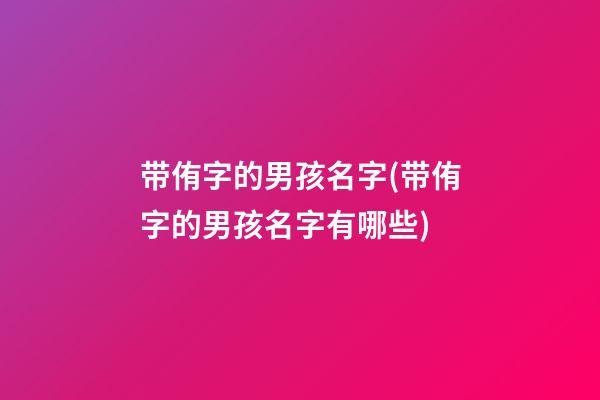 带侑字的男孩名字(带侑字的男孩名字有哪些)