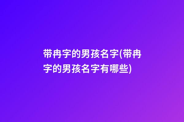 带冉字的男孩名字(带冉字的男孩名字有哪些)