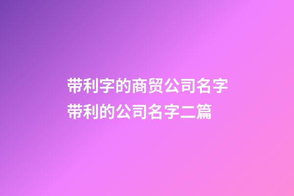 带利字的商贸公司名字带利的公司名字二篇-第1张-公司起名-玄机派