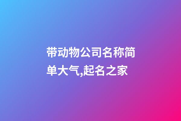 带动物公司名称简单大气,起名之家-第1张-公司起名-玄机派