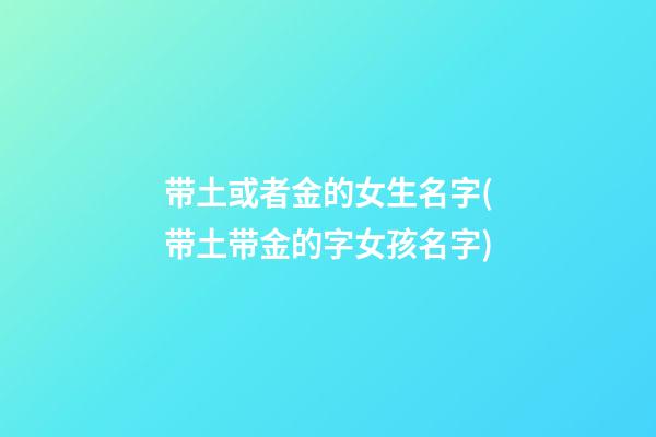 带土或者金的女生名字(带土带金的字女孩名字)