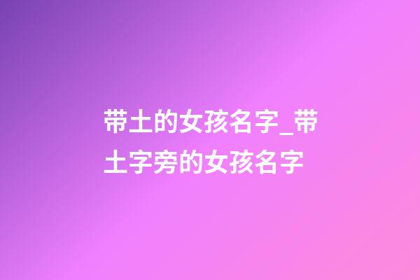 带土的女孩名字_带土字旁的女孩名字
