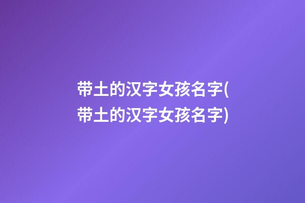 带土的汉字女孩名字(带土的汉字女孩名字)