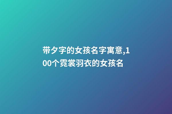 带夕字的女孩名字寓意,100个霓裳羽衣的女孩名-第1张-观点-玄机派