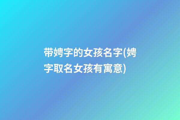 带娉字的女孩名字(娉字取名女孩有寓意)