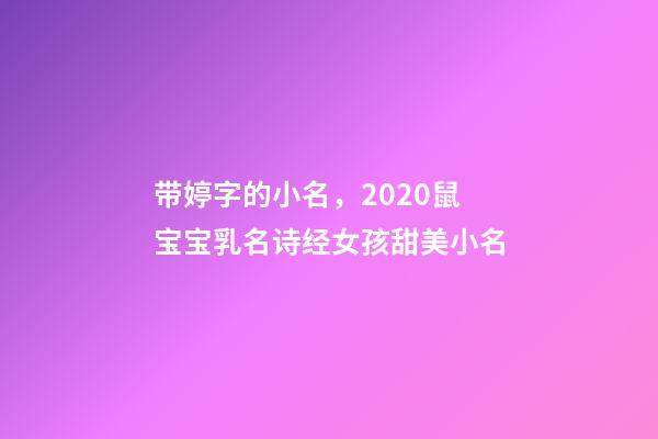 带婷字的小名，2020鼠宝宝乳名诗经女孩甜美小名-第1张-观点-玄机派