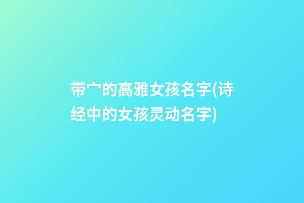 带宀的高雅女孩名字(诗经中的女孩灵动名字)