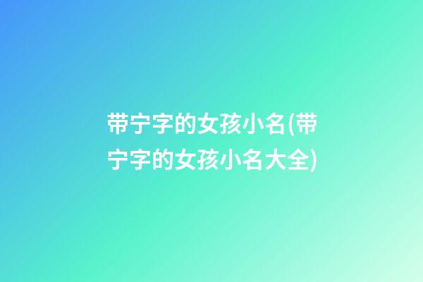 带宁字的女孩小名(带宁字的女孩小名大全)