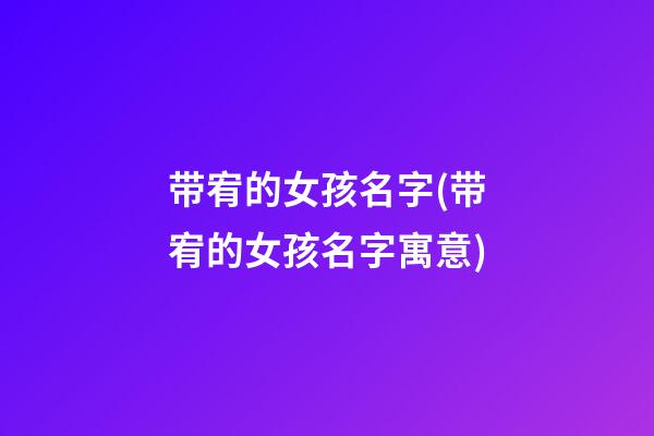 带宥的女孩名字(带宥的女孩名字寓意)