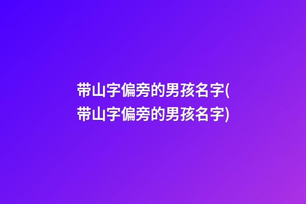 带山字偏旁的男孩名字(带山字偏旁的男孩名字)