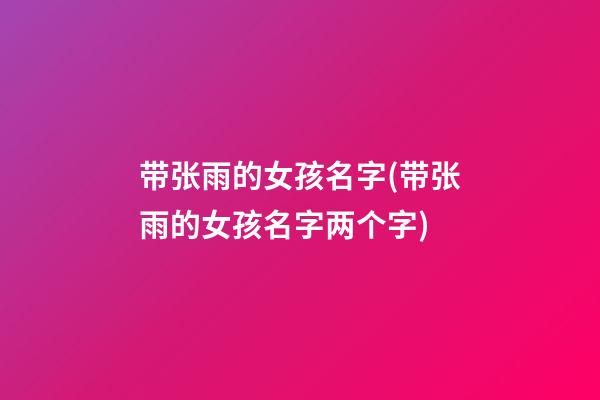 带张雨的女孩名字(带张雨的女孩名字两个字)