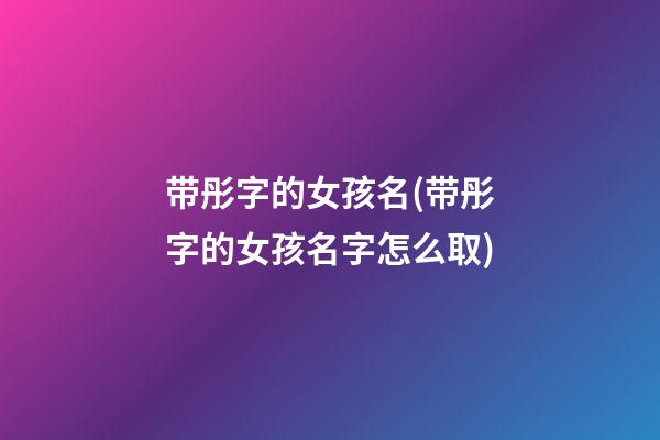带彤字的女孩名(带彤字的女孩名字怎么取)