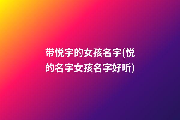 带悦字的女孩名字(悦的名字女孩名字好听)