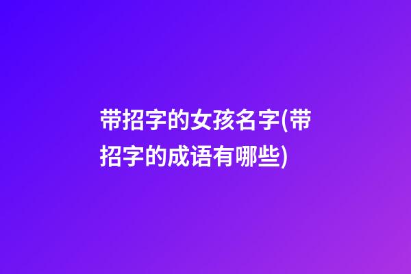带招字的女孩名字(带招字的成语有哪些)